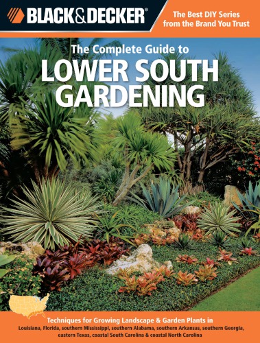 Black & decker The complete guide to lower south gardening : techniques for growing landscape & garden plants in Louisiana, Florida, southern Mississippi, southern Alabama, southern Georgia, eastern Texas, coastal South Carolina & coastal North Carolina