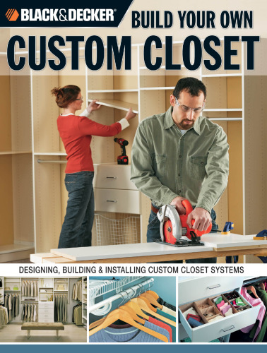 Build your own custom closet : designing, building & installing custom closet systems