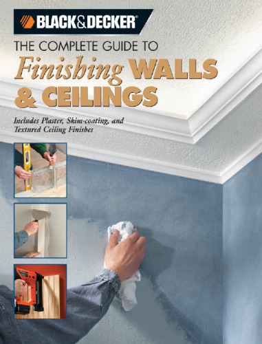 The Complete guide to finishing walls & ceilings : includes plaster, skim-coating, and texture ceiling finishes