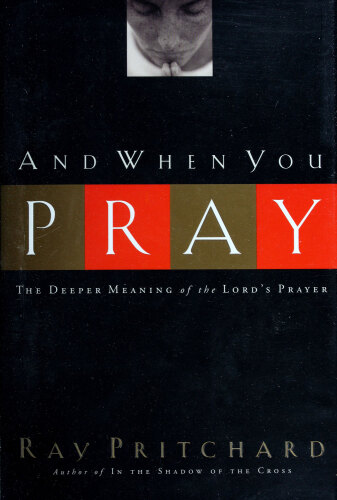 And when you pray : the deeper meaning of the Lord's prayer