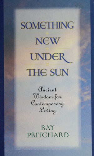 Something new under the sun : ancient wisdom for contemporary living