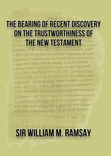 The bearing of recent discovery on the trustworthiness of the New Testament