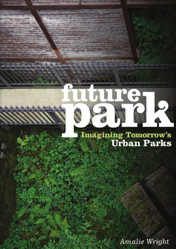 Future park : imagining tomorrow's urban parks