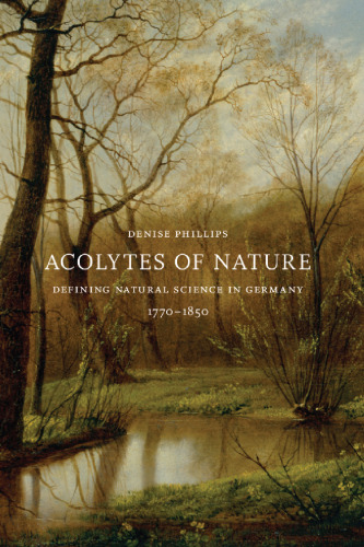 Acolytes of nature : defining natural science in Germany, 1770-1850