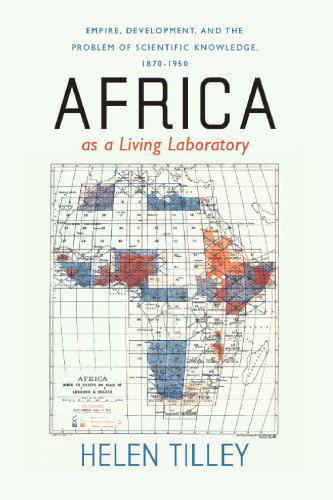 Africa as a living laboratory : empire, development, and the problem of scientific knowledge, 1870-1950