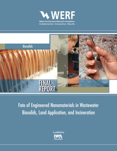 Fate of Engineered Nanomaterials in Wastewater Biosolids, Land Application, and Incineration : WERF Research Report Series