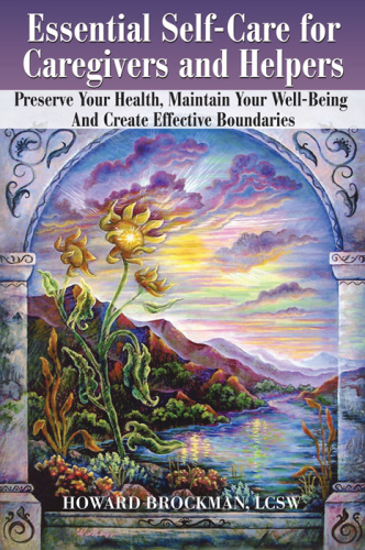 Essential self-care for caregivers and helpers : preserve your health, maintain your well-being and create effective boundaries