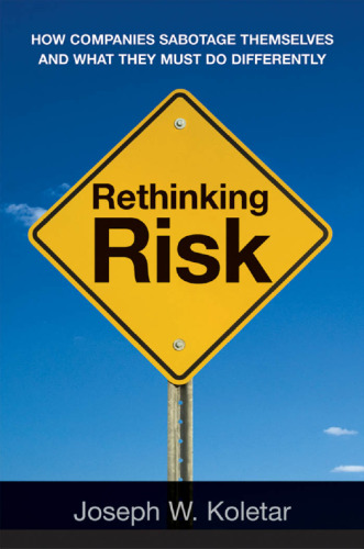Rethinking risk : how companies sabotage themselves and what they must do differently