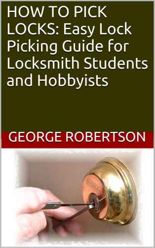 HOW TO PICK LOCKS:  Easy Lock Picking Guide for Locksmith Students and Hobbyists