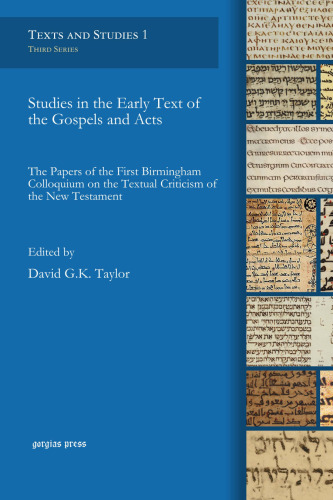 Studies in the Early Text of the Gospels and Acts: The Papers of the First Birmingham Colloquium on the Textual Criticism of the New Testament