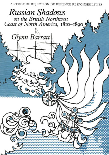 Russian Shadows on the British Northwest Coast of North America, 1810-1890: A Study of Rejection of Defense Responsibilities