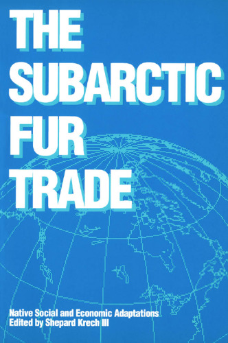 The Subarctic Fur Trade: Native Social and Economic Adaptations