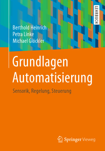 Grundlagen Automatisierung: Sensorik, Regelung, Steuerung