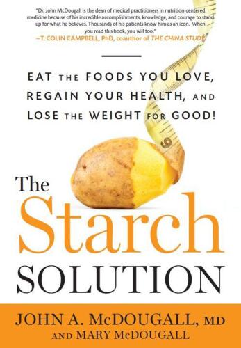 The Starch Solution: Eat the Foods You Love, Regain Your Health, and Lose the Weight for Good!