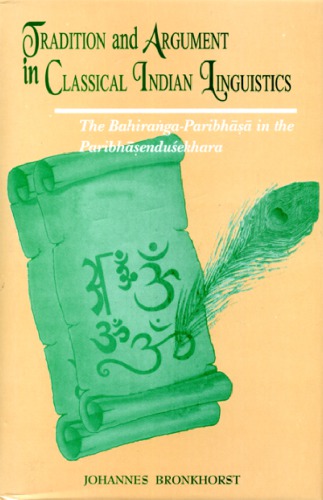 Tradition and argument in classical Indian linguistics : the bahiran̊ga-paribhāṣā in the Paribhāṣenduśekhara