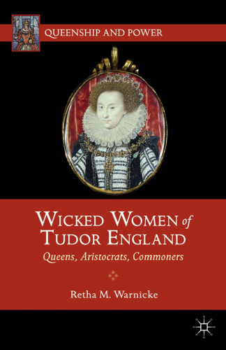 Wicked Women of Tudor England: Queens, Aristocrats, Commoners