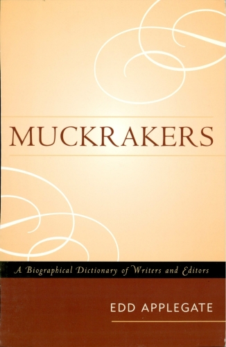 Muckrakers: A Biographical Dictionary of Writers and Editors