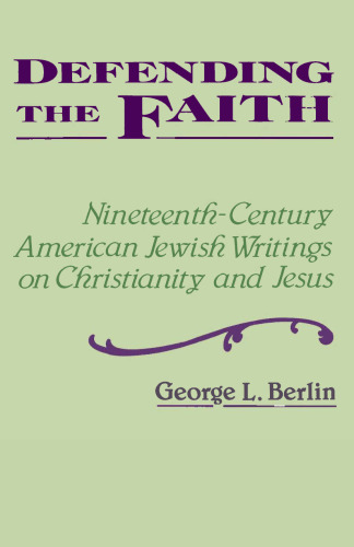 Defending the Faith: Nineteenth Century American Jewish Writings on Christianity and Jesus