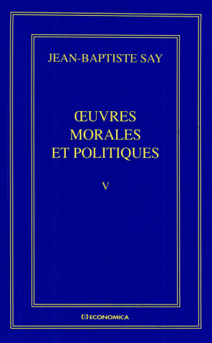 Jean-Baptiste Say Oeuvres complètes : Oeuvres morales et politiques