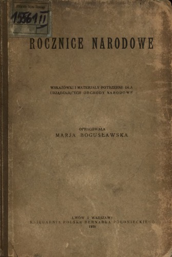 Rocznice narodowe. Wskazówki i materjały potrzebne dla urządzających obchody narodowe