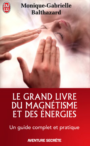 Le grand livre du magnétisme et des énergies : Notes d'expériences et chroniques magnétiques