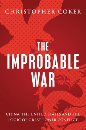 The Improbable War: China, The United States and Logic of Great Power Conflict