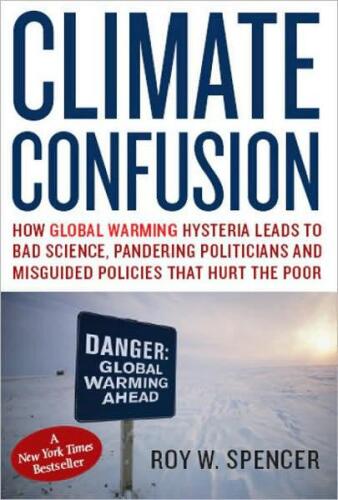 Climate Confusion: How Global Warming Leads to Bad Science, Pandering Politicians and Misguided Policies that Hurt the Poor