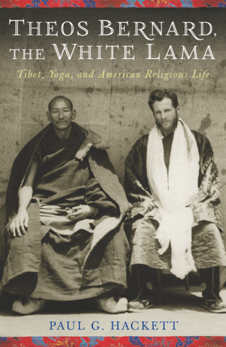 Theos Bernard, the White Lama: Tibet, Yoga, and American Religious Life