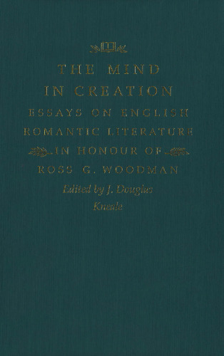 The Mind in Creation: Essays on English Romantic Literature in Honour of Ross G. Woodman