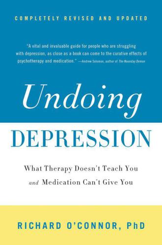Undoing Depression - What Therapy Doesn't Teach You and Medication Can't Give You