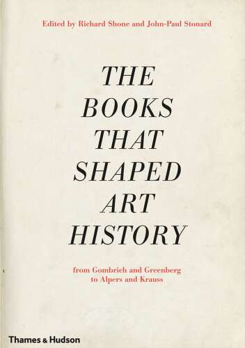 The Books that Shaped Art History: From Gombrich and Greenberg to Alpers and Krauss