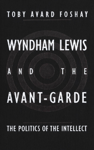 Wyndham Lewis and the Avant-Garde: The Politics of the Intellect