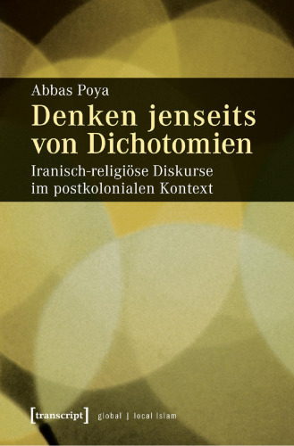 Denken jenseits von Dichotomien: Iranisch-religiöse Diskurse im postkolonialen Kontext
