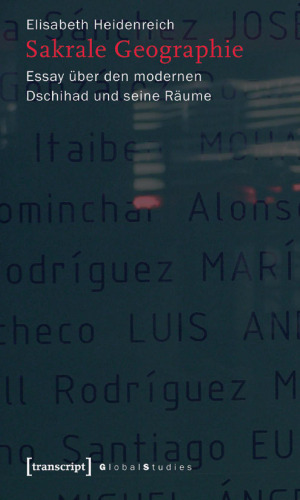 Sakrale Geographie: Essay über den modernen Dschihad und seine Räume
