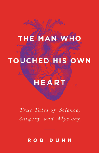 The Man Who Touched His Own Heart: True Tales of Science, Surgery, and Mystery