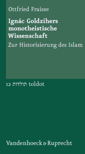 Ignác Goldzihers monotheistische Wissenschaft: Zur Historisierung des Islam