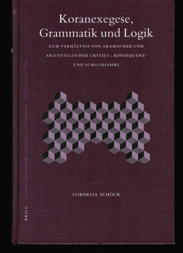 Koranexegese, Grammatik und Logik: Zum Verhältnis von arabischer und aristotelischer Urteils-, Konsequenz- und Schlußlehre