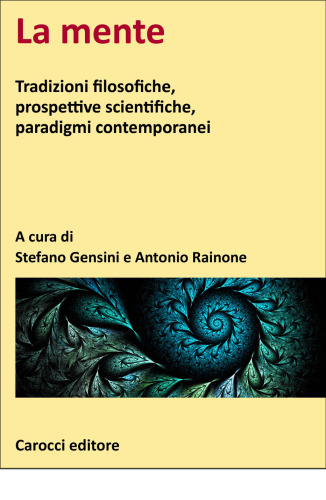 La mente. Tradizioni filosofiche, prospettive scientifiche, paradigmi contemporanei