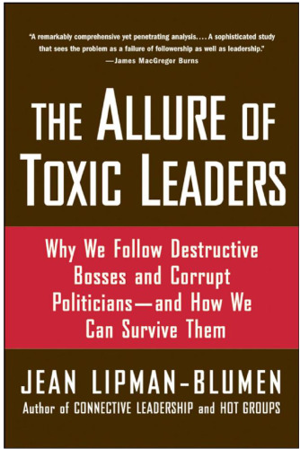 The Allure of Toxic Leaders: Why We Follow Destructive Bosses and Corrupt Politicians--and How We Can Survive Them