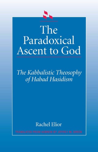The Paradoxical Ascent to God: The Kabbalistic Theosophy of Habad Hasidism