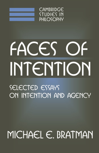 Faces of Intention: Selected Essays on Intention and Agency