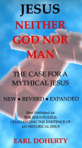 Jesus: Neither God Nor Man - The Case for a Mythical Jesus