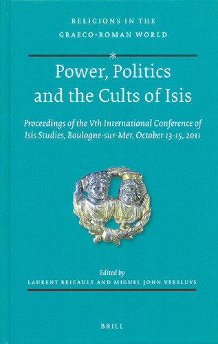 Power, Politics and the Cults of Isis: Proceedings of the Vth International Conference of Isis Studies, Boulogne-sur-Mer, October 13-15, 2011