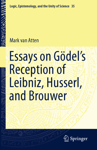 Essays on Gödel’s Reception of Leibniz, Husserl, and Brouwer