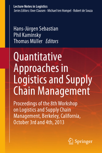 Quantitative Approaches in Logistics and Supply Chain Management: Proceedings of the 8th Workshop on Logistics and Supply Chain Management, Berkeley, California, October 3rd and 4th, 2013