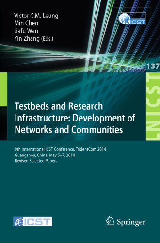 Testbeds and Research Infrastructure: Development of Networks and Communities: 9th International ICST Conference, TridentCom 2014, Guangzhou, China, May 5-7, 2014, Revised Selected Papers