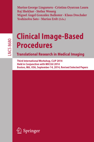 Clinical Image-Based Procedures. Translational Research in Medical Imaging: Third International Workshop, CLIP 2014, Held in Conjunction with MICCAI 2014, Boston, MA, USA, September 14, 2014, Revised Selected Papers
