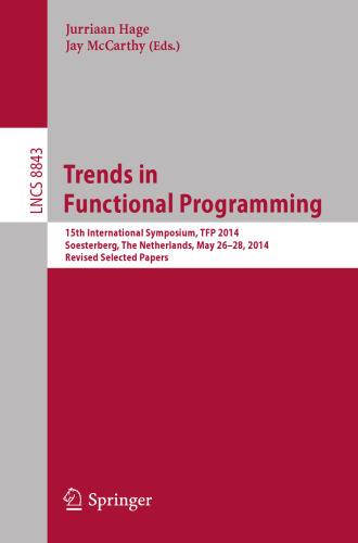Trends in Functional Programming: 15th International Symposium, TFP 2014, Soesterberg, The Netherlands, May 26-28, 2014. Revised Selected Papers