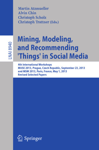 Mining, Modeling, and Recommending 'Things' in Social Media: 4th International Workshops, MUSE 2013, Prague, Czech Republic, September 23, 2013, and MSM 2013, Paris, France, May 1, 2013, Revised Selected Papers