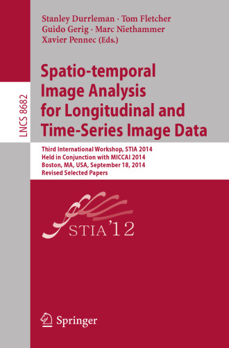 Spatio-temporal Image Analysis for Longitudinal and Time-Series Image Data: Third International Workshop, STIA 2014, Held in Conjunction with MICCAI 2014, Boston, MA, USA, September 18, 2014, Revised Selected Papers